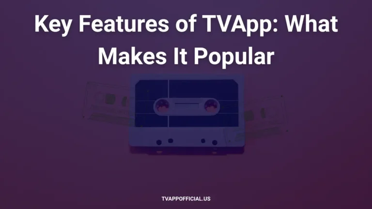 Key Features of TVApp What Makes It Popular