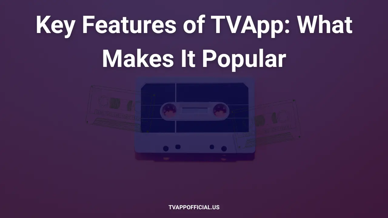 Key Features of TVApp What Makes It Popular